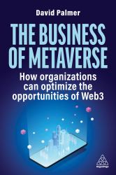 The Business of Metaverse : How Organizations Can Optimize the Opportunities of Web3 and AI