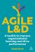 Agile L&d : A Toolkit to Improve Organizational Learning and Drive Performance