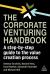 The Corporate Venturing Handbook : A Step-By-Step Guide to the Value Creation Process