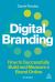 Digital Branding : How to Successfully Build and Measure a Brand Online