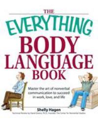 The Everything Body Language Book : Decipher Signals, See the Signs and Read People's Emotions--Without a Word!