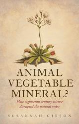 Animal, Vegetable, Mineral? : How Eighteenth-Century Science Disrupted the Natural Order