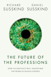 The Future of the Professions : How Technology Will Transform the Work of Human Experts