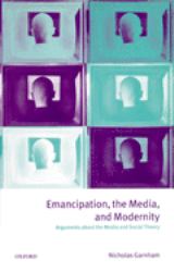 Emancipation, the Media, and Modernity : Arguments about the Media and Social Theory