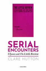 Serial Encounters : Ulysses and the Little Review