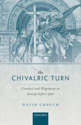 The Chivalric Turn : Conduct and Hegemony in Europe Before 1300