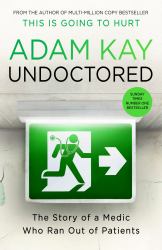 Undoctored : The Brand New No 1 Sunday Times Bestseller from the Author of 'This Is Going to Hurt'