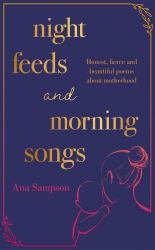 Night Feeds and Morning Songs : Honest, Fierce and Beautiful Poems about Motherhood