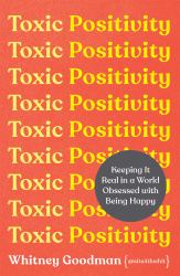 Toxic Positivity : How to Embrace Every Emotion in a Happy-Obsessed World