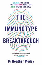 The Immunotype Breakthrough : Balance Your Immune System, Optimise Health and Build Lifelong Resistance