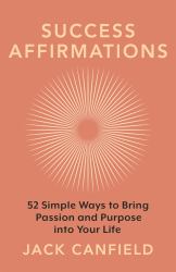 Success Affirmations : 52 Weeks for Living a Passionate and Purposeful Life