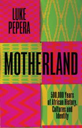 Motherland : A Journey Through 500,000 Years of African Culture and Identity