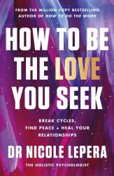 How to Be the Love You Seek : The Instant Sunday Times Bestseller