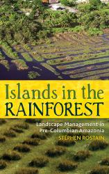 Islands in the Rainforest : Landscape Management in Pre-Columbian Amazonia