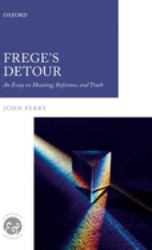 Frege's Detour : An Essay on Meaning, Reference, and Truth