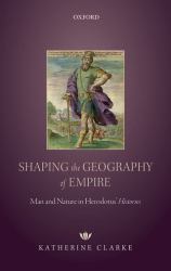 Shaping the Geography of Empire : Man and Nature in Herodotus' Histories