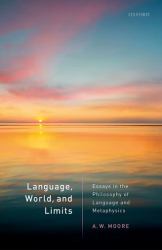 Language, World, and Limits : Essays in the Philosophy of Language and Metaphysics