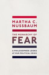 The Monarchy of Fear : A Philosopher Looks at Our Political Crisis