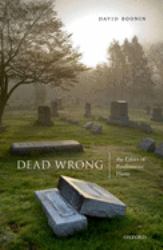 Dead Wrong : The Ethics of Posthumous Harm