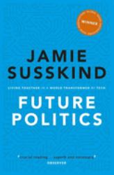 Future Politics : Living Together in a World Transformed by Tech