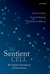 The Sentient Cell : The Cellular Foundations of Consciousness