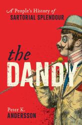 The Dandy : A People's History of Sartorial Splendour