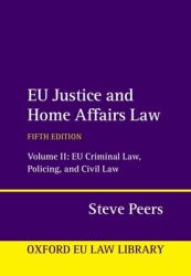 EU Justice and Home Affairs Law : Volume II: EU Criminal Law, Policing, and Civil Law