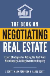 The Book on Negotiating Real Estate : Expert Strategies for Getting the Best Deals When Buying and Selling Investment Property