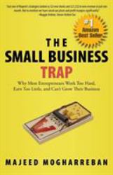 The Small Business Trap : Why Most Entrepreneurs Work Too Hard, Earn Too Little, and Can't Grow Their Business