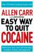 Allen Carr: the Easy Way to Quit Cocaine : Rediscover Your True Self and Enjoy Freedom, Health, and Happiness