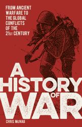 A History of War : From Ancient Warfare to the Global Conflicts of the 21st Century