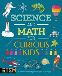 Science and Math for Curious Kids : A World of Knowledge - from Atoms to Zoology!