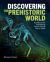 Discovering the Prehistoric World : A Guide to the Astonishing Forms of Early Life on Earth