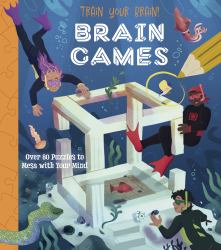 Train Your Brain! Brain Games : Over 80 Puzzles to Mess with Your Mind