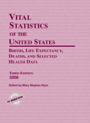 Vital Statistics of the United States 2008 : Births, Life Expectancy, Deaths, and Selected Health Data