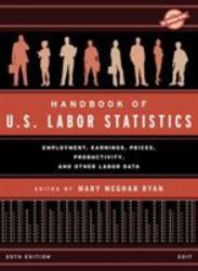 Handbook of U. S. Labor Statistics : Employment, Earnings, Prices, Productivity, and Other Labor Data