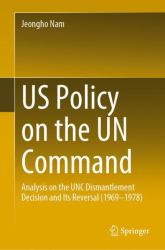 US Policy on the un Command : Analysis of the UNC Dismantlement Decision and Its Reversal (1969-1978)