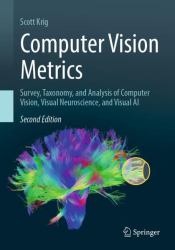 Computer Vision Metrics : Survey, Taxonomy, and Analysis of Computer Vision, Visual Neuroscience, and Visual AI