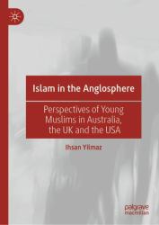 Islam in the Anglosphere : Perspectives of Young Muslims in Australia, the UK and USA