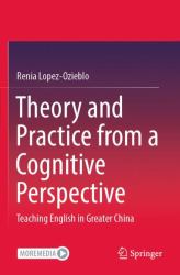 Theory and Practice from a Cognitive Perspective : Teaching English in Greater China