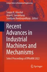 Recent Advances in Industrial Machines and Mechanisms : Select Proceedings of IPRoMM 2022