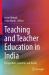 Teaching and Teacher Education in India : Perspectives, Concerns and Trends