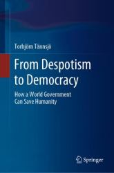 From Despotism to Democracy : How a World Government Can Save Humanity