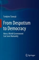 From Despotism to Democracy : How a World Government Can Save Humanity