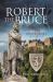 Robert the Bruce : Scotland's True Braveheart