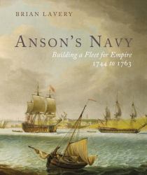 Anson's Navy : Building a Fleet for Empire 1744-1763