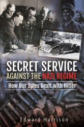 Secret Service Against the Nazi Regime : How Our Spies Dealt with Hitler