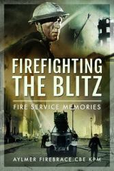 Firefighting the Blitz : Fire Service Memories