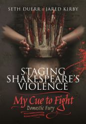 Staging Shakespeare's Violence: My Cue to Fight : Domestic Fury