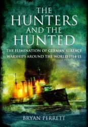 The Hunters and the Hunted : The Elimination of German Surface Warships Around the World, 1914-15